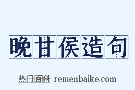 晚甘侯造句是什么意思的图片
